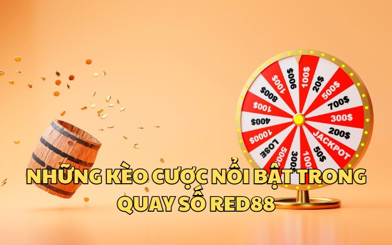 Những kèo cược nổi bật trong game quay số RED88