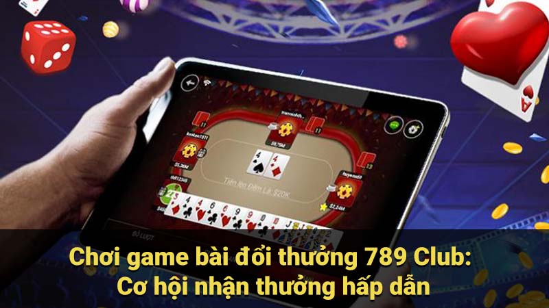 Chơi game bài đổi thưởng 789 Club: Cơ hội nhận thưởng hấp dẫn