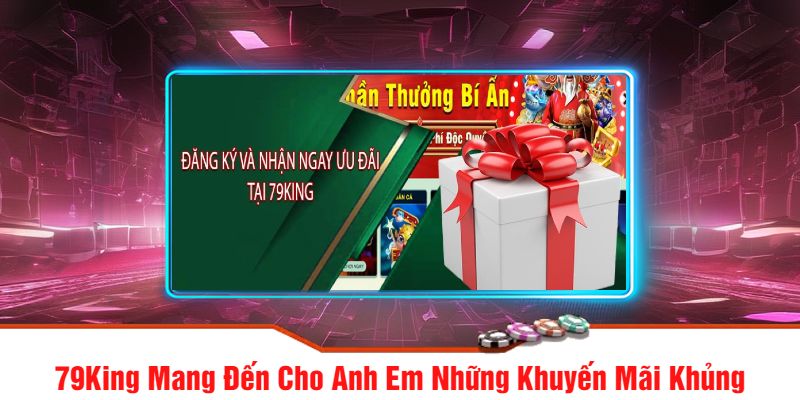 79King Mang Đến Cho Anh Em Những Khuyến Mãi Khủng