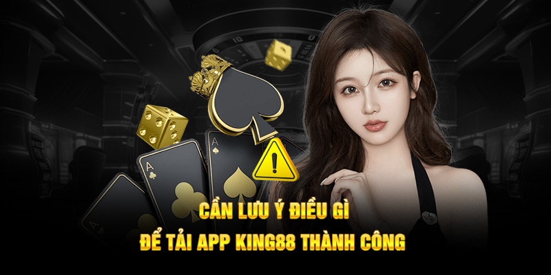 Cần lưu ý điều gì để tải app King88 thành công 