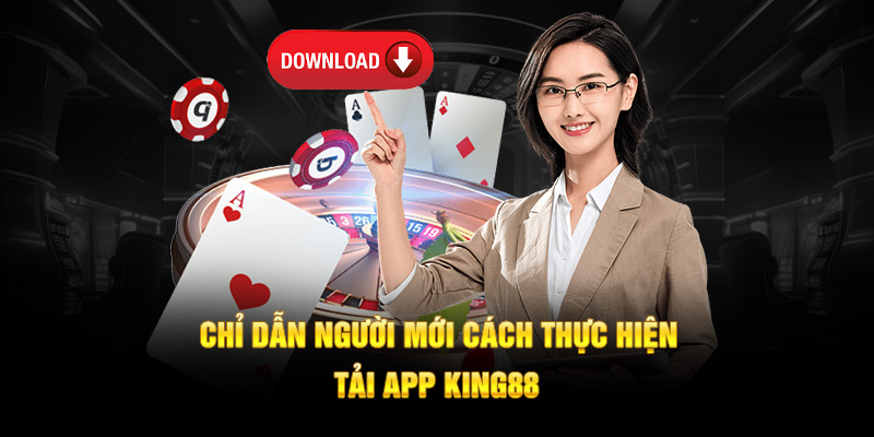 Chỉ dẫn người mới cách thực hiện tải app King88